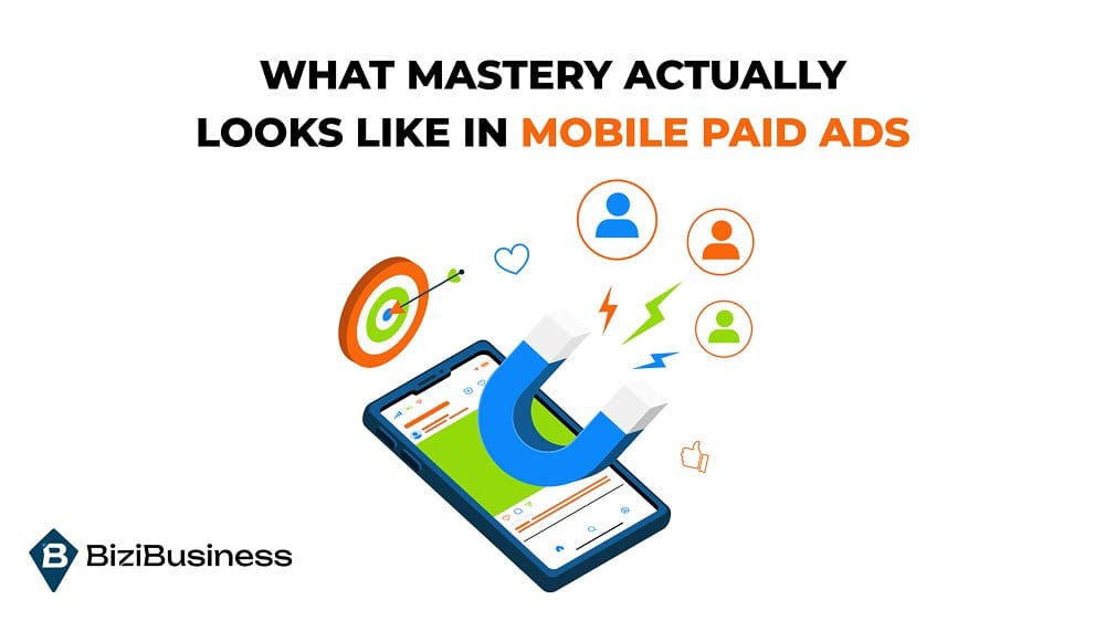 Don't Just Run Mobile Ads — Master Them (And Outperform Everyone) 1 What Mastery Actually Looks Like in Mobile Paid Ads